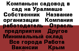 Компаньон-садовод в сад на Уралмаше. Собственник › Название организации ­ Компания-работодатель › Отрасль предприятия ­ Другое › Минимальный оклад ­ 1 - Все города Работа » Вакансии   . Крым,Бахчисарай